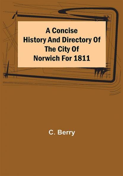 A Concise History and Directory of the City of Norwich for 1811