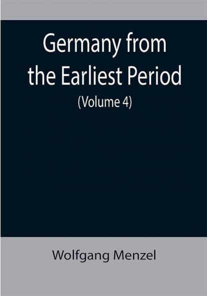 Germany from the Earliest Period (Volume 4)