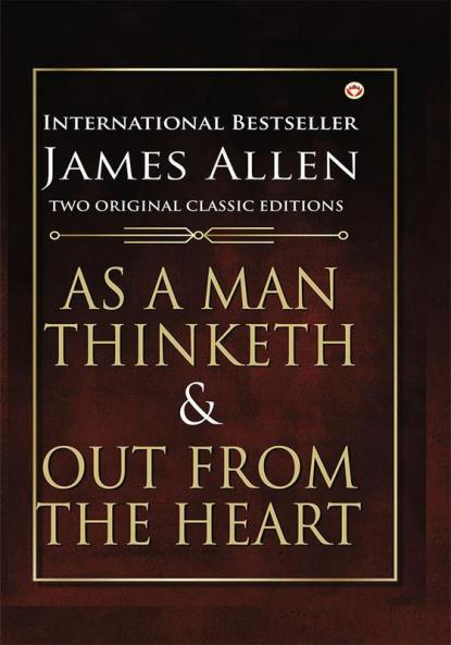 As a Man Thinketh and Out from the Heart