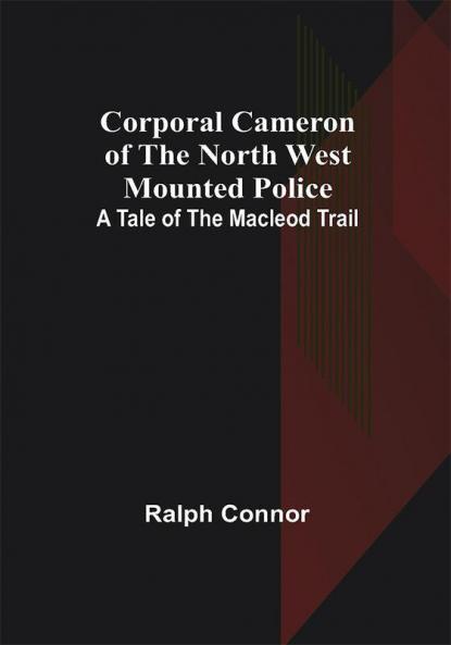 Corporal Cameron of the North West Mounted Police: A Tale of the Macleod Trail