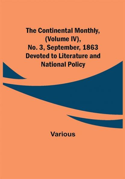 The Continental Monthly (Volume IV) No. 3 September 1863; Devoted to Literature and National Policy.