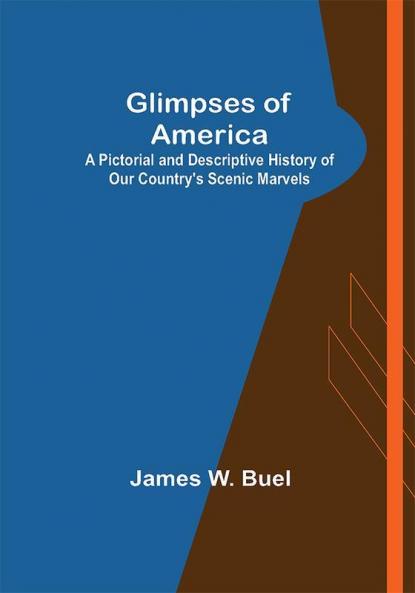 Glimpses of America; A Pictorial and Descriptive History of Our Country's Scenic Marvels