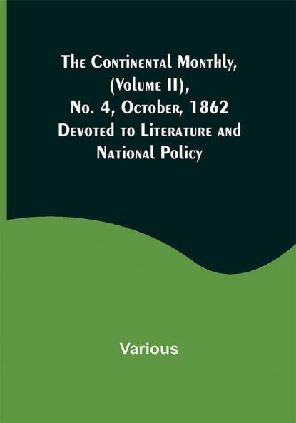 The Continental Monthly (Volume II) No. 4 October 1862; Devoted to Literature and National Policy.