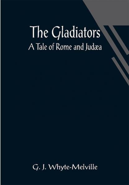 The Gladiators. A Tale of Rome and Judæa