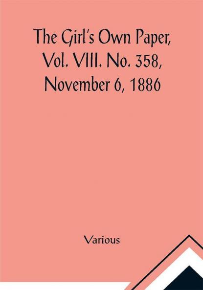 The Girl's Own Paper Vol. VIII. No. 358 November 6 1886.