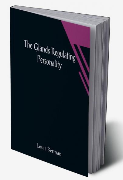 The Glands Regulating Personality; A Study of the Glands of Internal Secretion in Relation to the Types of Human Nature