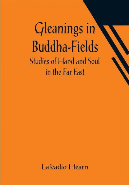 Gleanings in Buddha-Fields: Studies of Hand and Soul in the Far East