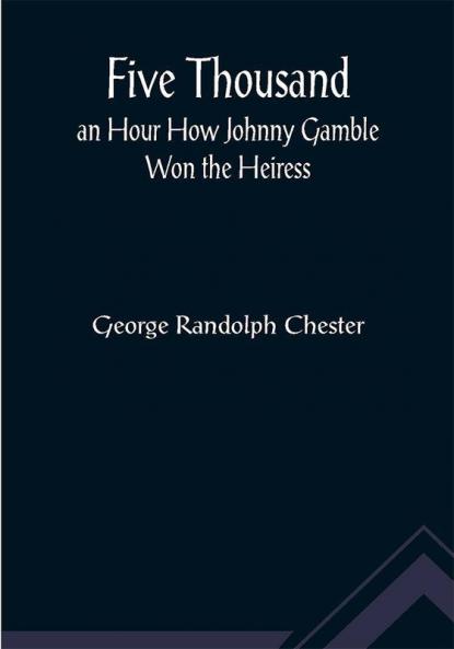 Five Thousand an Hour How Johnny Gamble Won the Heiress
