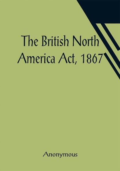 The British North America Act 1867