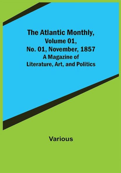 The Atlantic Monthly Volume 01 No. 01 November 1857 ; A Magazine of Literature Art and Politics