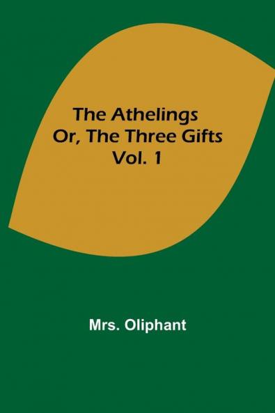 The Athelings; or the Three Gifts. Vol. 1