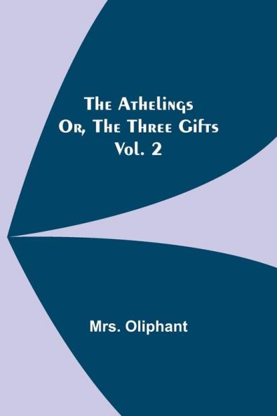 The Athelings; or the Three Gifts. Vol. 2