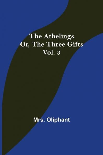 The Athelings; or the Three Gifts. Vol. 3