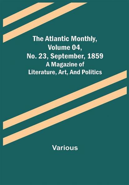 The Atlantic Monthly Volume 04 No. 23 September 1859; A Magazine of Literature Art and Politics
