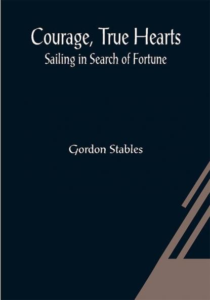 Courage True Hearts; Sailing in Search of Fortune