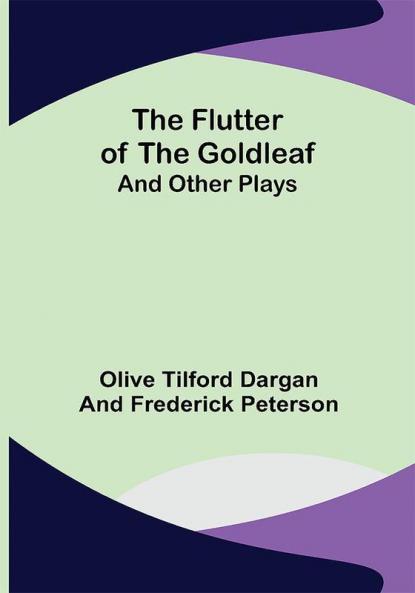 The Flutter of the Goldleaf; and Other Plays