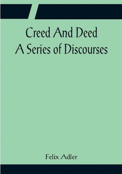 Creed And Deed; A Series of Discourses