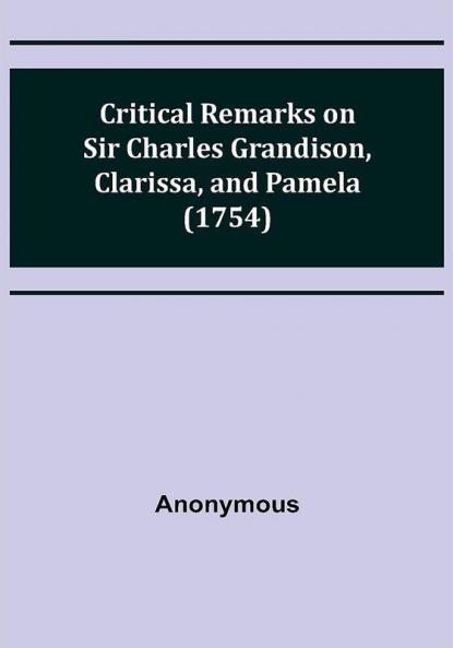 Critical Remarks on Sir Charles Grandison Clarissa and Pamela (1754)