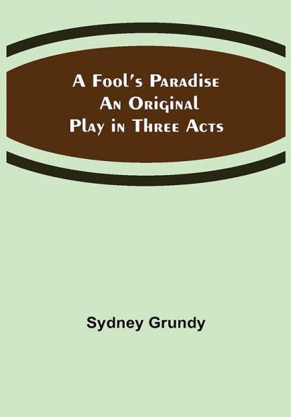 A Fool’s Paradise An Original Play in Three Acts