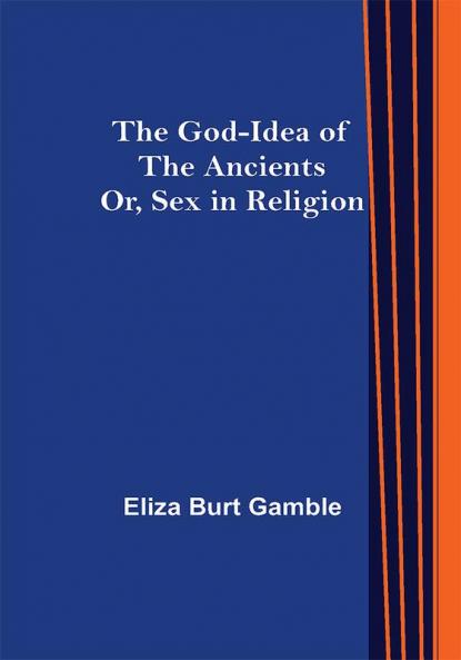 The God-Idea of the Ancients; Or Sex in Religion