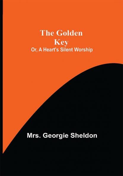 The Golden Key; Or A Heart's Silent Worship