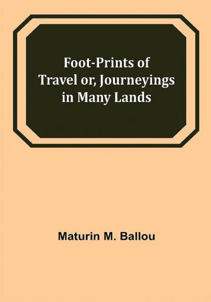 Foot-prints of Travel or Journeyings in Many Lands
