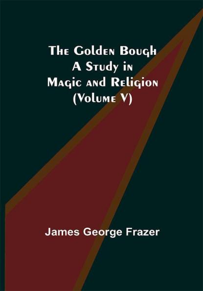 The Golden Bough: A Study in Magic and Religion (Volume V)
