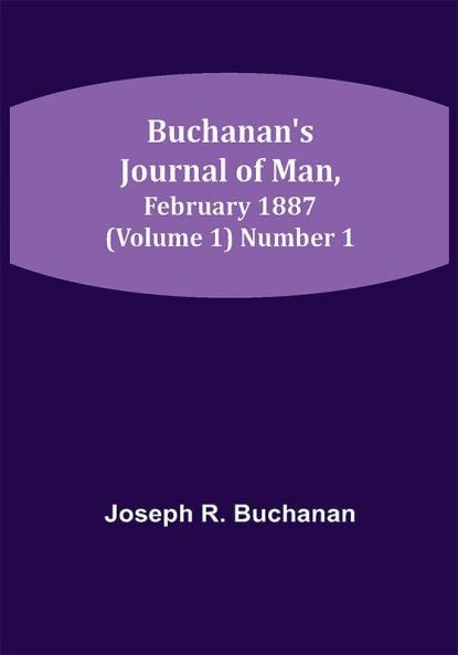 Buchanan's Journal of Man February 1887 (Volume 1) Number 1