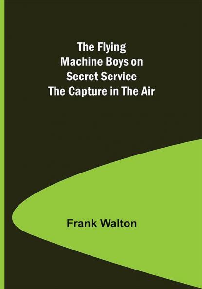 The Flying Machine Boys on Secret Service The Capture in the Air