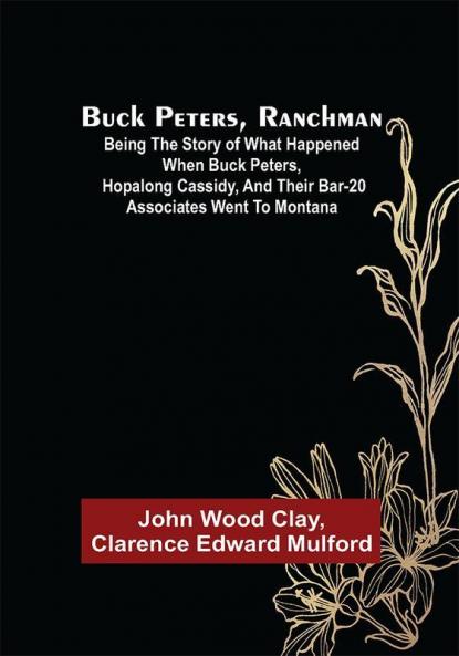 Buck Peters Ranchman; Being the Story of What Happened When Buck Peters Hopalong Cassidy and Their Bar-20 Associates Went to Montana