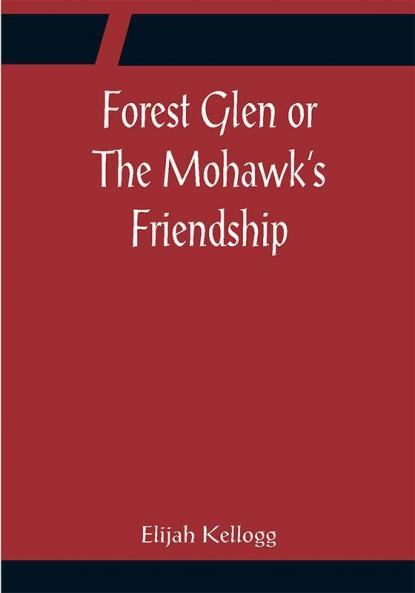 Forest Glen or The Mohawk's Friendship