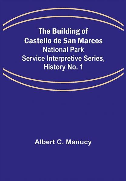 The Building of Castello de San Marcos; National Park Service Interpretive Series History No. 1