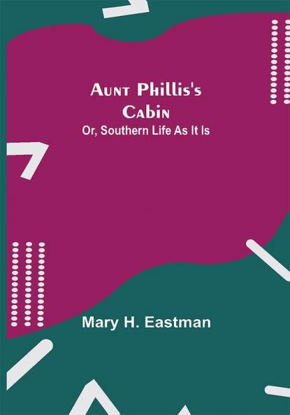 Aunt Phillis's Cabin; Or Southern Life As It Is