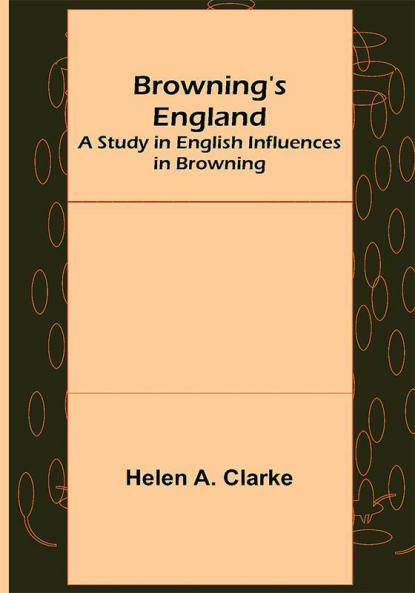 Browning's England: A Study in English Influences in Browning