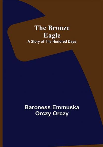 The Bronze Eagle: A Story of the Hundred Days