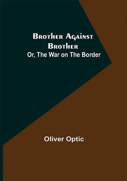 Brother Against Brother; Or The War on the Border