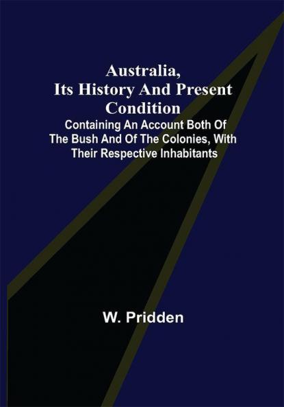 Australia its history and present condition; containing an account both of the bush and of the colonies with their respective inhabitants