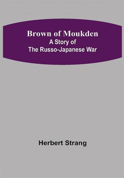 Brown of Moukden: A Story of the Russo-Japanese War