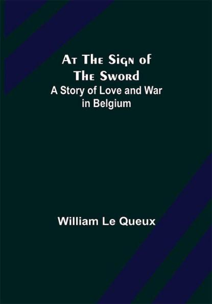 At the Sign of the Sword: A Story of Love and War in Belgium