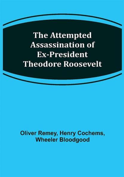 The Attempted Assassination of ex-President Theodore Roosevelt
