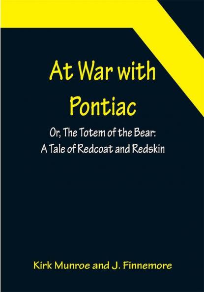 At War with Pontiac; Or The Totem of the Bear: A Tale of Redcoat and Redskin