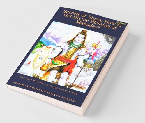 Secrets of Shiva How to Get Divine Blessing of Mahadev?: The Most Powerful Rituals and Mantras