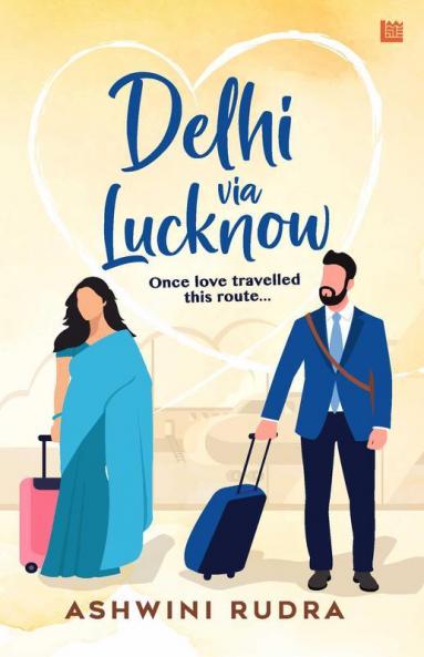 Delhi via Lucknow: Once love travelled this route