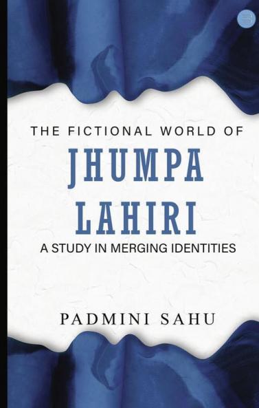 The Fictional World of Jhumpa Lahiri: A Study in Merging Identities