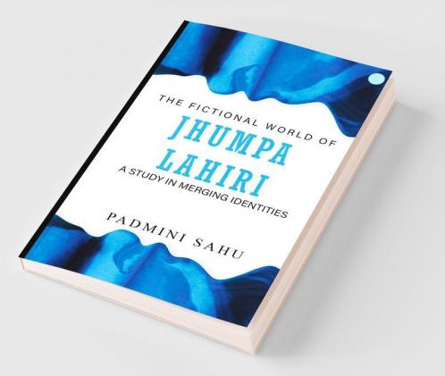 The Fictional World of Jhumpa Lahiri: A Study in Merging Identities