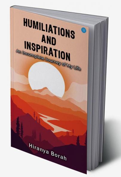 Humiliations and Inspiration: An Incomplete Journey of my Life'