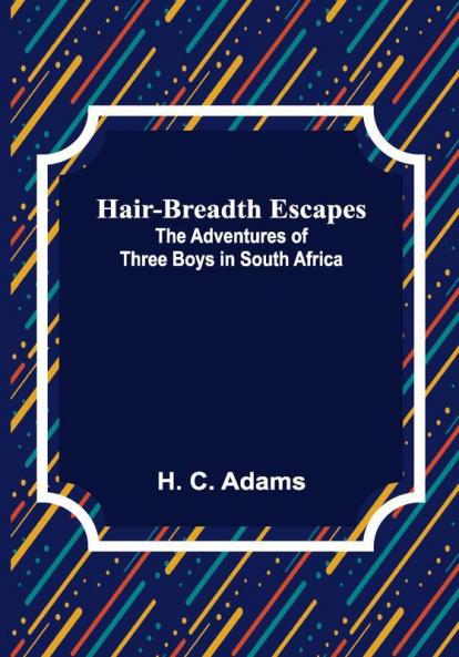 Hair-Breadth Escapes: The Adventures of Three Boys in South Africa