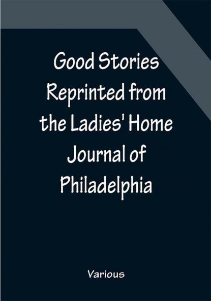 Good Stories Reprinted from the Ladies' Home Journal of Philadelphia