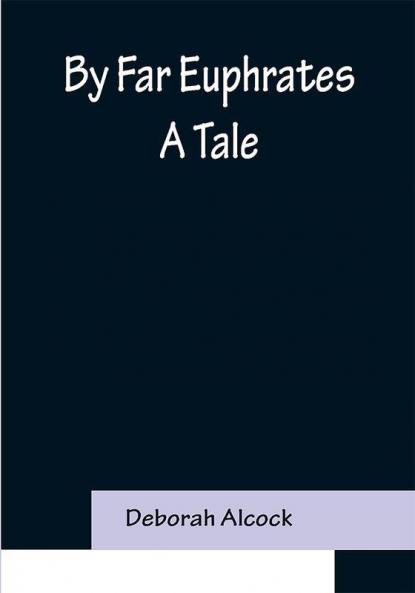By Far Euphrates: A Tale