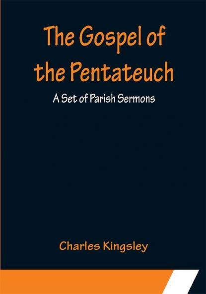 The Gospel of the Pentateuch: A Set of Parish Sermons